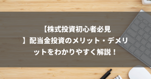 【株式投資初心者必見】配当金投資のメリット・デメリットをわかりやすく解説！