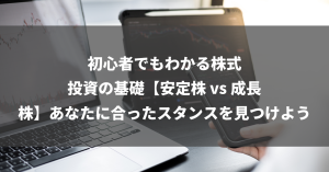 初心者でもわかる株式投資の基礎【安定株 vs 成長株】あなたに合ったスタンスを見つけよう